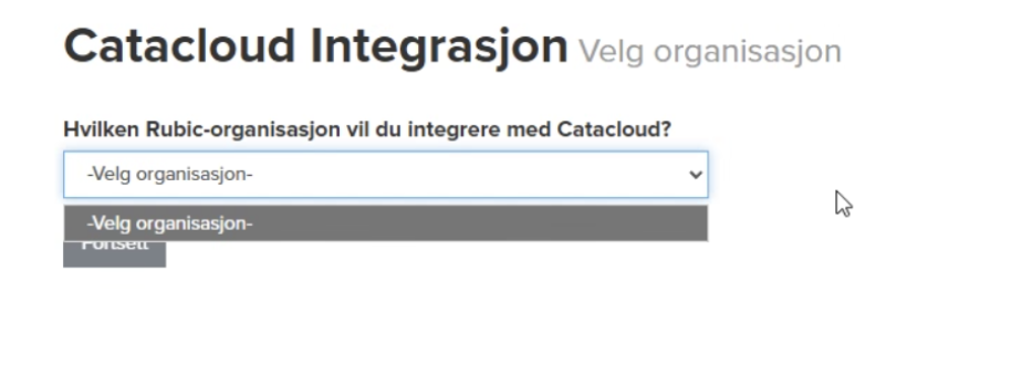 Catacloud Integrasjon Velg organisasjon 
Hvilken Rubic-organisasjon vil du integrere med Catacloud? 
-Velg organisasjon- 
V 
-Velg organisasjon- 
Forsett 
